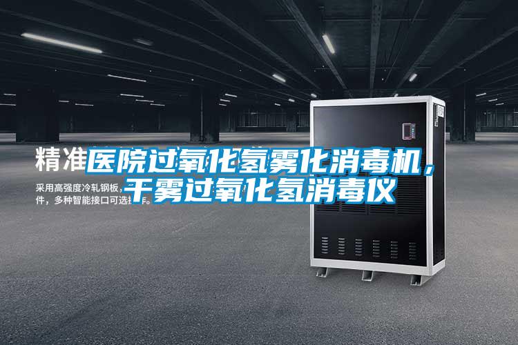 醫(yī)院過氧化氫霧化消毒機，干霧過氧化氫消毒儀