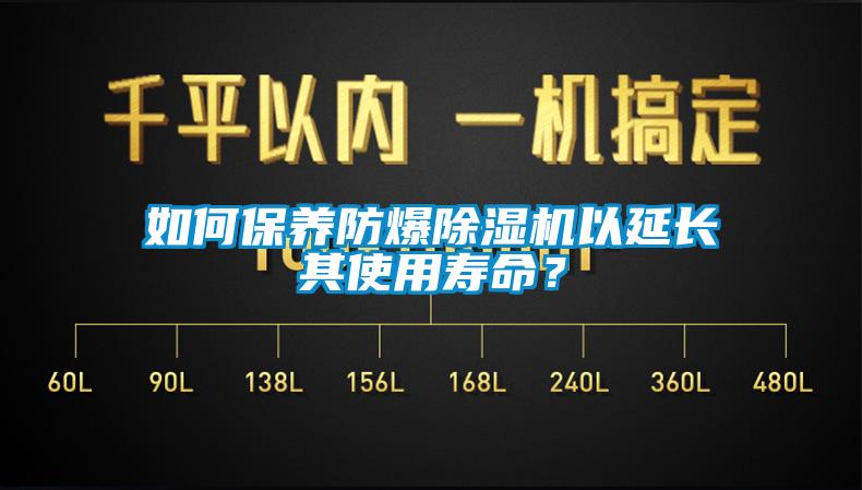 如何保養(yǎng)防爆除濕機以延長其使用壽命?