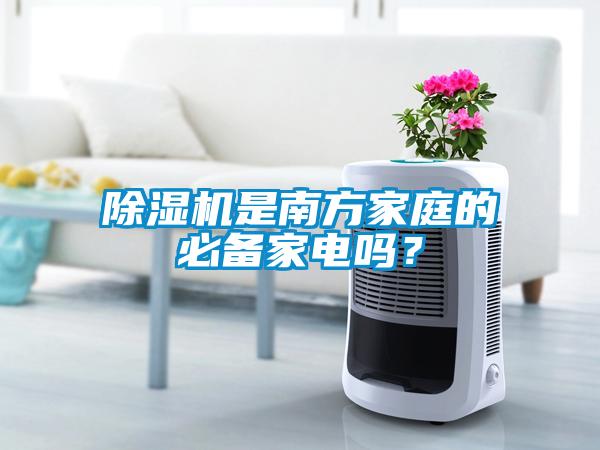 除濕機是南方家庭的必備家電嗎？