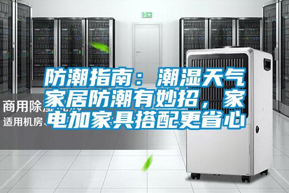 防潮指南：潮濕天氣家居防潮有妙招，家電加家具搭配更省心