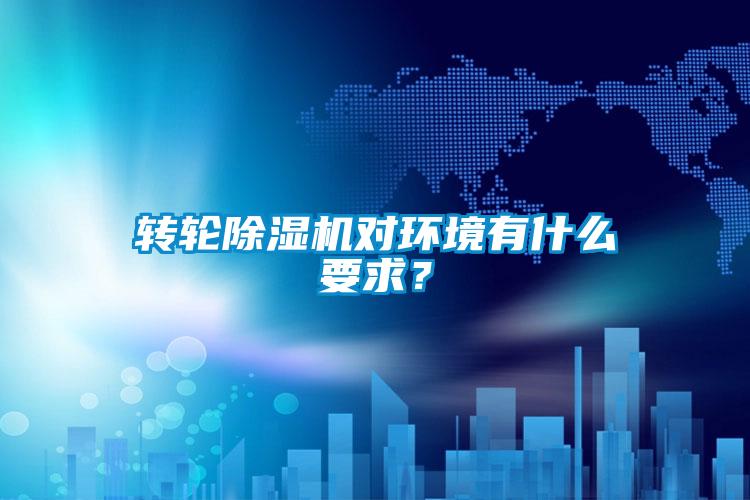 轉輪除濕機對環境有什么要求？