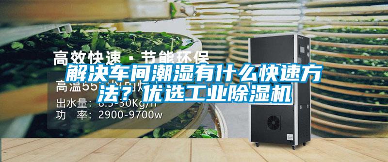 解決車間潮濕有什么快速方法？優(yōu)選工業(yè)除濕機(jī)