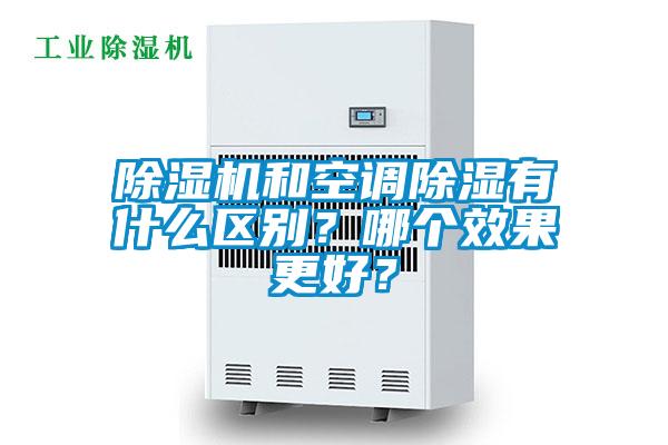除濕機(jī)和空調(diào)除濕有什么區(qū)別？哪個(gè)效果更好？