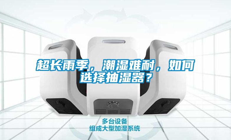 超長雨季，潮濕難耐，如何選擇抽濕器？