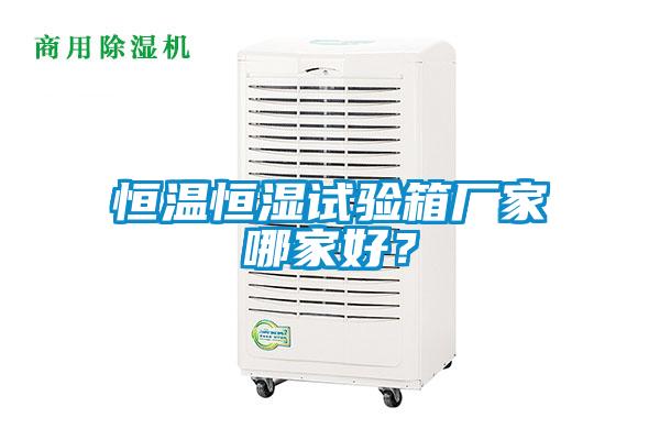 恒溫恒濕試驗箱廠家哪家好？