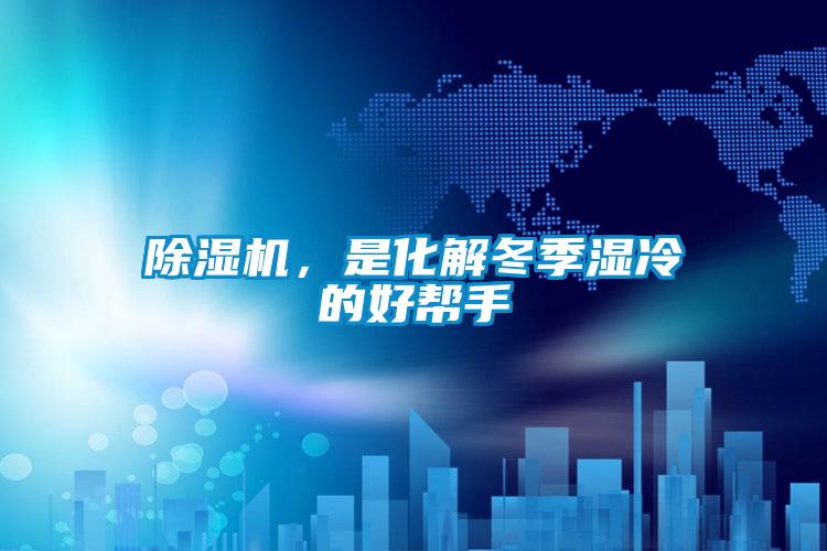 除濕機(jī)，是化解冬季濕冷的好幫手