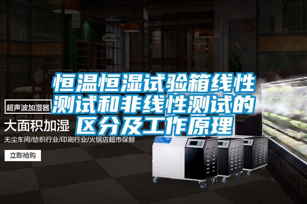 恒溫恒濕試驗(yàn)箱線(xiàn)性測(cè)試和非線(xiàn)性測(cè)試的區(qū)分及工作原理