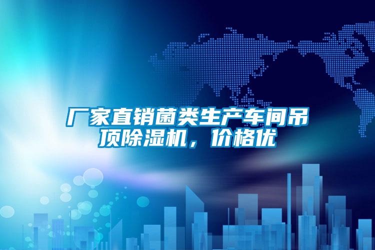 廠家直銷菌類生產車間吊頂除濕機，價格優