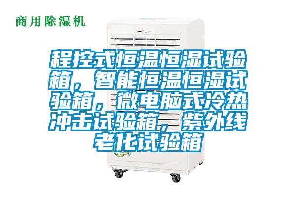 程控式恒溫恒濕試驗箱,智能恒溫恒濕試驗箱,微電腦式冷熱沖擊試驗箱,紫外線老化試驗箱