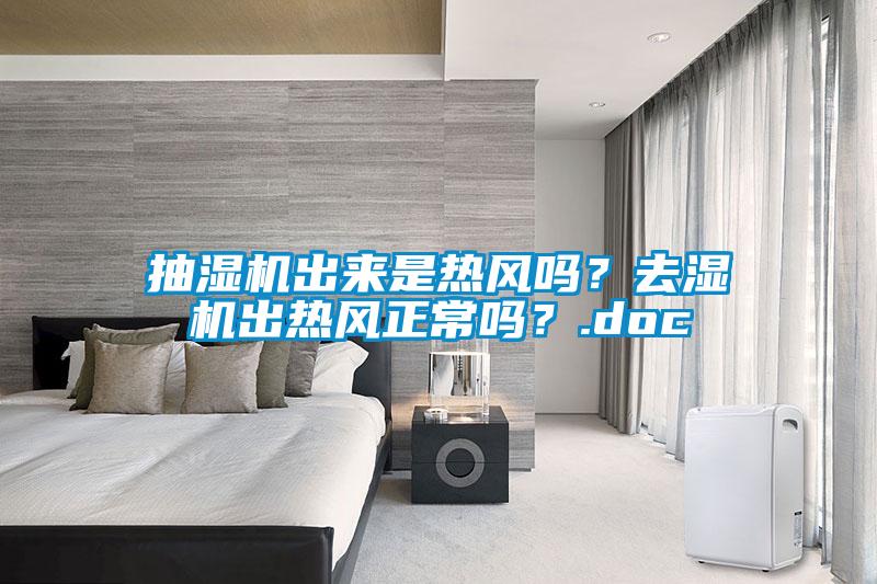 抽濕機(jī)出來(lái)是熱風(fēng)嗎？去濕機(jī)出熱風(fēng)正常嗎？.doc