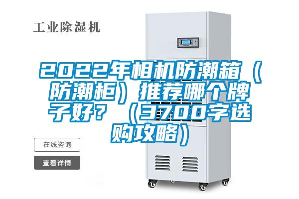2022年相機防潮箱（防潮柜）推薦哪個牌子好？（3700字選購攻略）