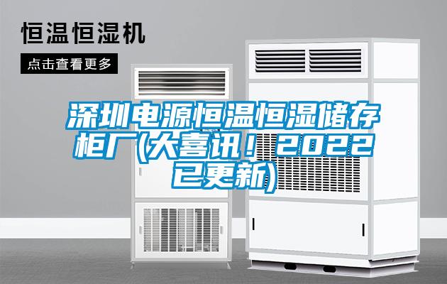 深圳電源恒溫恒濕儲存柜廠(大喜訊！2022已更新)