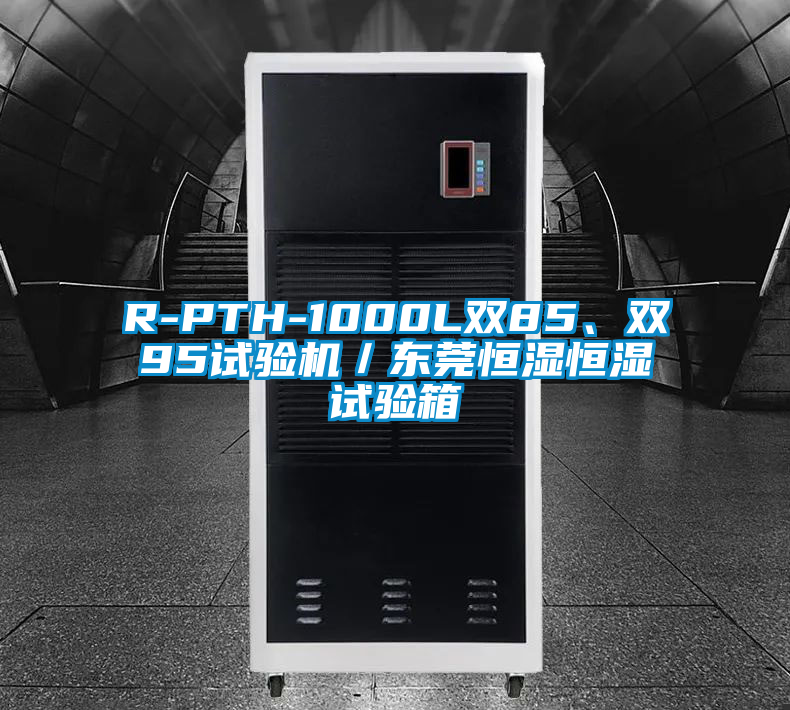 R-PTH-1000L雙85、雙95試驗(yàn)機(jī)／東莞恒濕恒濕試驗(yàn)箱
