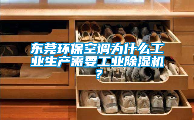 東莞環保空調為什么工業生產需要工業除濕機？