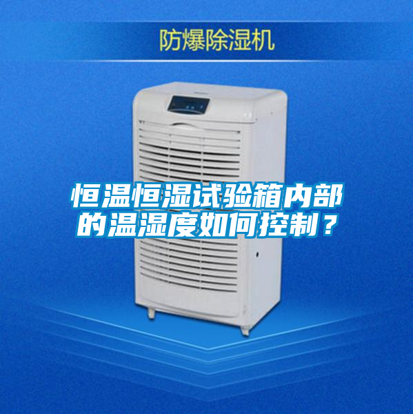 恒溫恒濕試驗箱內部的溫濕度如何控制？