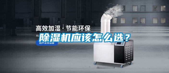 除濕機(jī)應(yīng)該怎么選?