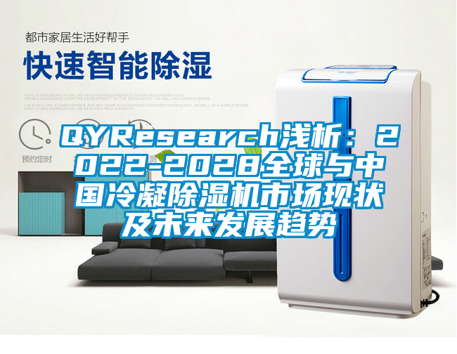 QYResearch淺析：2022-2028全球與中國冷凝除濕機(jī)市場現(xiàn)狀及未來發(fā)展趨勢(shì)