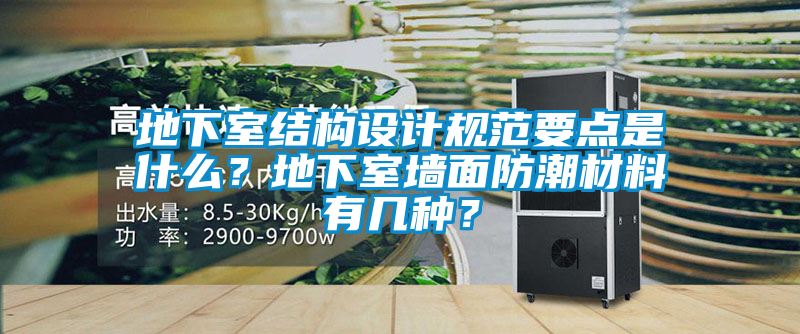 地下室結構設計規范要點是什么？地下室墻面防潮材料有幾種？