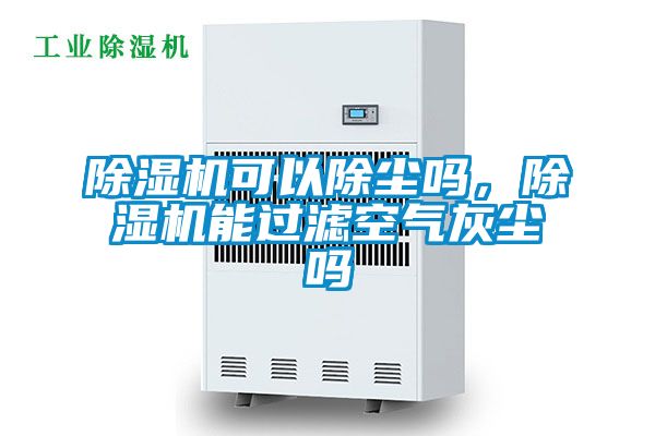 除濕機(jī)可以除塵嗎，除濕機(jī)能過(guò)濾空氣灰塵嗎