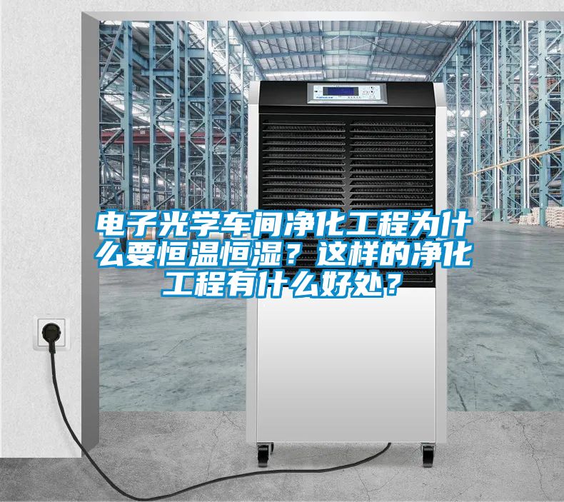 電子光學(xué)車間凈化工程為什么要恒溫恒濕？這樣的凈化工程有什么好處？