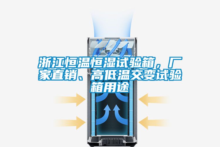 浙江恒溫恒濕試驗箱，廠家直銷、高低溫交變試驗箱用途