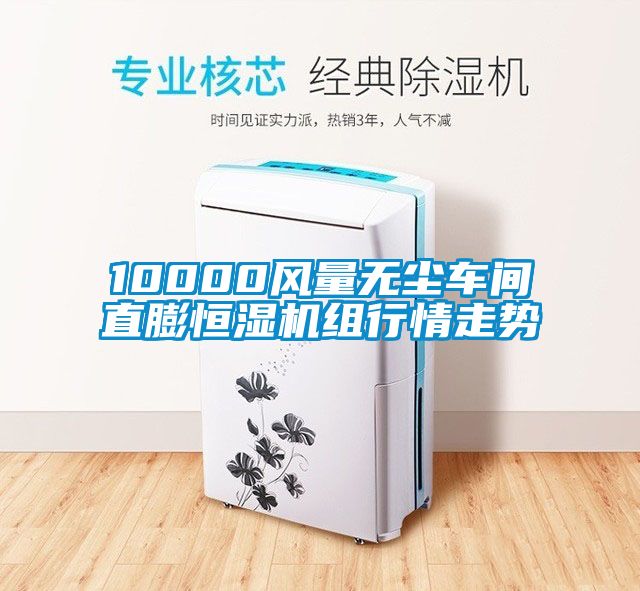 10000風(fēng)量無塵車間直膨恒濕機(jī)組行情走勢(shì)
