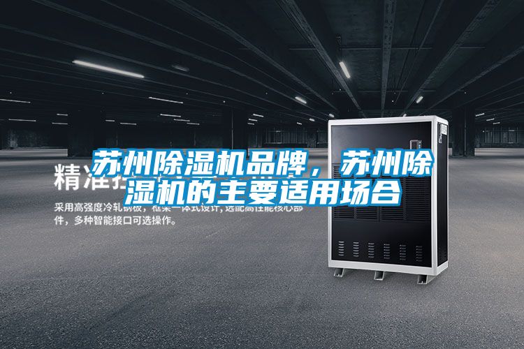 蘇州除濕機(jī)品牌，蘇州除濕機(jī)的主要適用場(chǎng)合