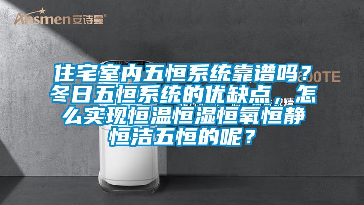 住宅室內五恒系統靠譜嗎？冬日五恒系統的優缺點，怎么實現恒溫恒濕恒氧恒靜恒潔五恒的呢？