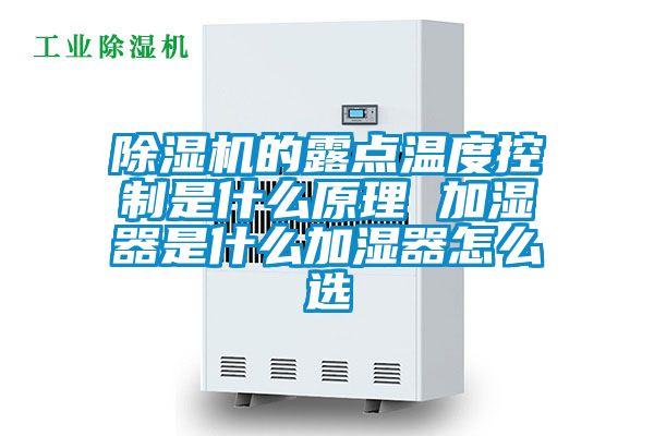 除濕機(jī)的露點(diǎn)溫度控制是什么原理 加濕器是什么加濕器怎么選