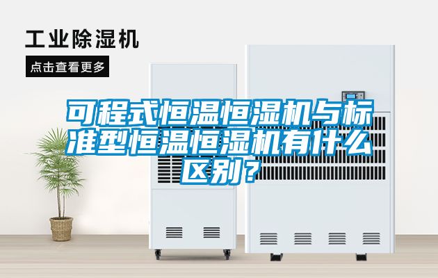 可程式恒溫恒濕機與標準型恒溫恒濕機有什么區(qū)別？
