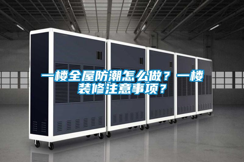 一樓全屋防潮怎么做？一樓裝修注意事項？