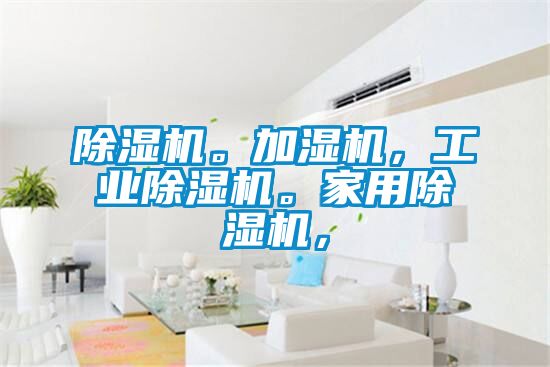 除濕機(jī)。加濕機(jī)，工業(yè)除濕機(jī)。家用除濕機(jī)，