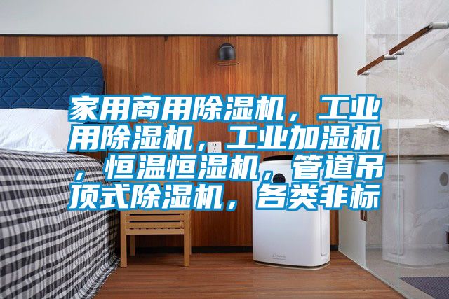家用商用除濕機(jī)，工業(yè)用除濕機(jī)，工業(yè)加濕機(jī)，恒溫恒濕機(jī)，管道吊頂式除濕機(jī)，各類非標(biāo)